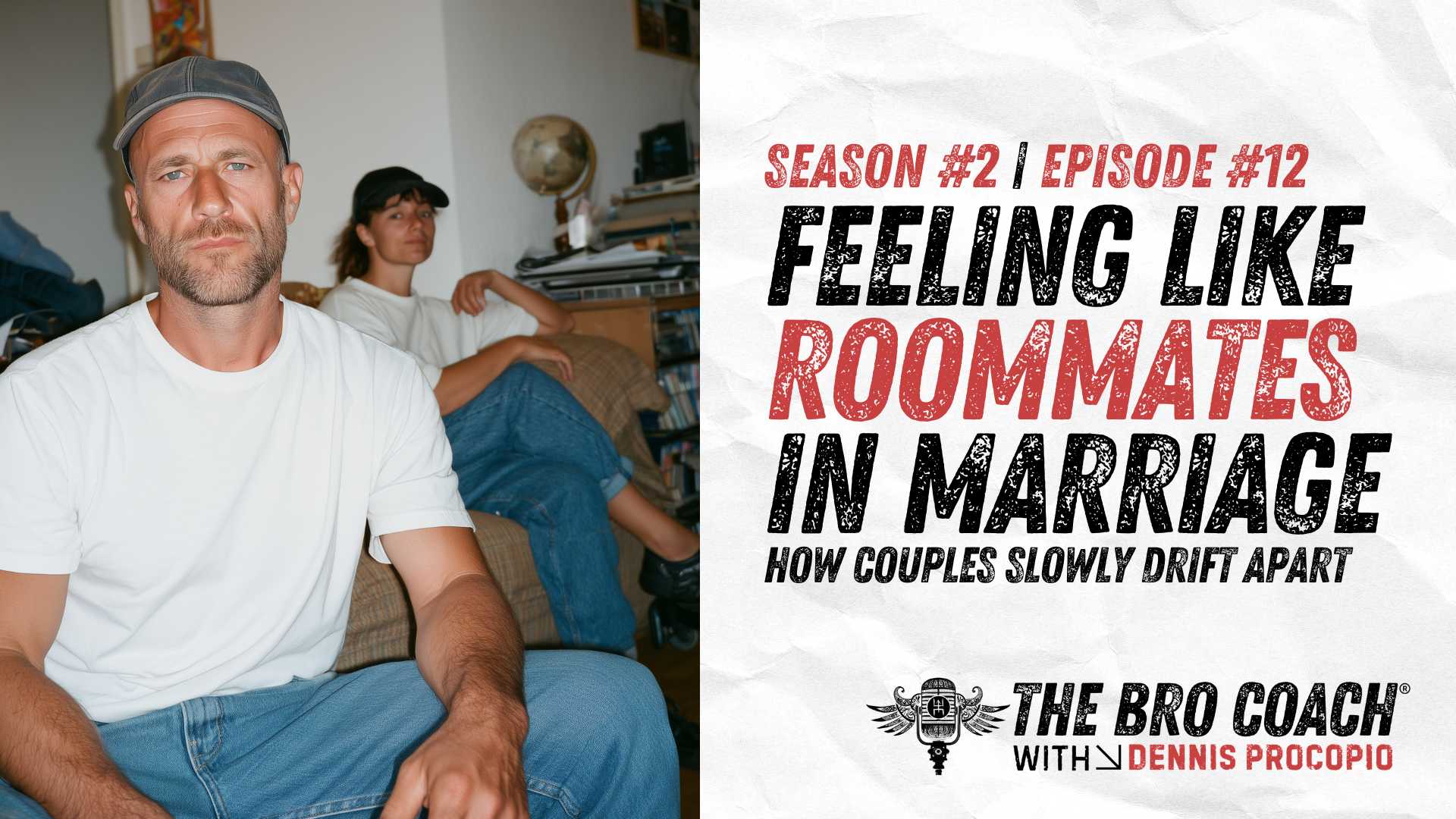 Dennis Procopio, the Bro Coach®, discusses why married couples slowly drift into feeling like roommates, Bro Coach® Podcast Season 2 Episode 12